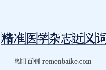 精准医学杂志近义词是什么意思的图片